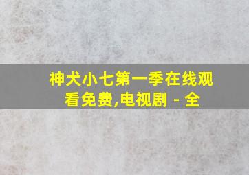 神犬小七第一季在线观看免费,电视剧 - 全